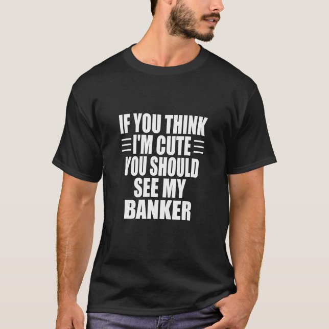 Camiseta Se acha que sou bonito, deveria ver meu banqueiro (Frente)