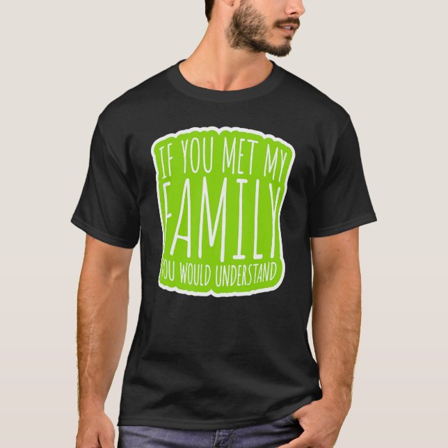 Camiseta Se Conhecesse A Minha Família, Compreenderia. (Frente)