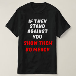 CAMISETA SE ELES SE MANTIVEREM CONTRA VOCÊ, NÃO MOSTRE A EL