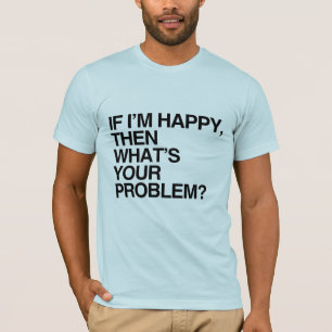 Camiseta SE ESTOU FELIZ, QUAL É O SEU PROBLEMA -.png