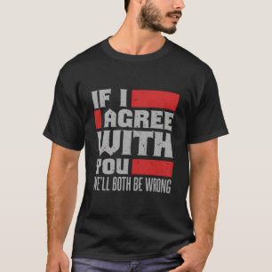 Camiseta Se Eu Concordar Com Você Nós Estaremos Errados