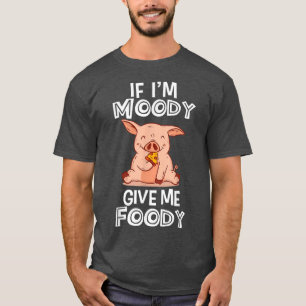 Camiseta Se eu for Moody, me dê amantes de porcos engraçado