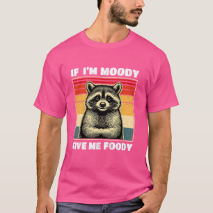Camiseta Se eu for Moody, me dê um guaxinim sarcástico engr