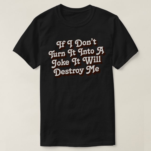 Camiseta Se Eu Não Transformá-Lo Em Uma Piada Ele Me Destru (Frente do Design)