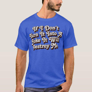 Camiseta Se Eu Não Transformá-Lo Em Uma Piada Ele Me Destru