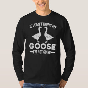 Camiseta Se Eu Puder Trazer Meus Gansos Eu Não Vou Ir