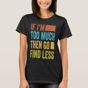 Camiseta Se eu sou muito, então vá encontrar menos