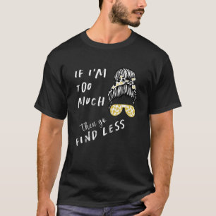 Camiseta Se eu sou muito, então vá encontrar menos vida de 
