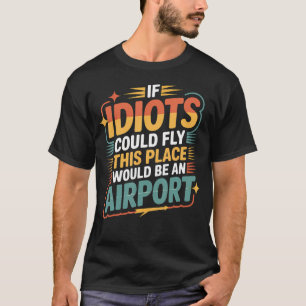 Camiseta Se Idiotas Pudessem Voar Este Lugar Seria Um Aerop