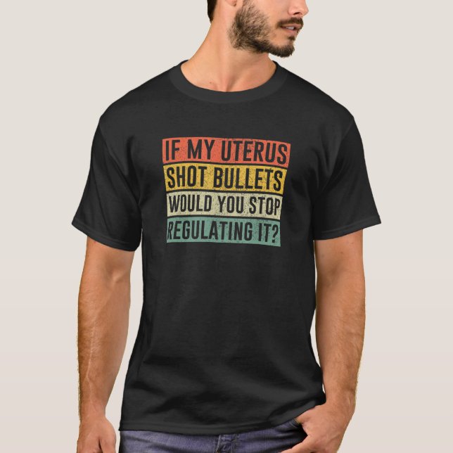 Camiseta Se Meu Útero Atirasse Balas Você Pararia De Regula (Frente)