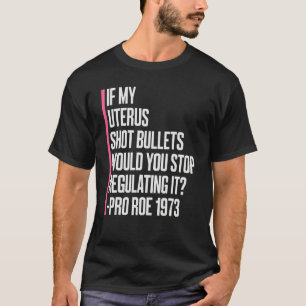 Camiseta Se Meu Útero Disparasse Balas Você Pararia de Regu
