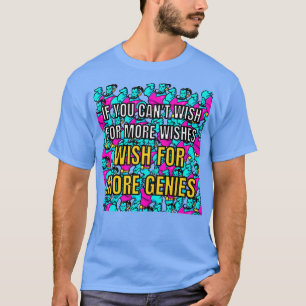 Camiseta Se não pode desejar mais desejos, deseje mais Gen