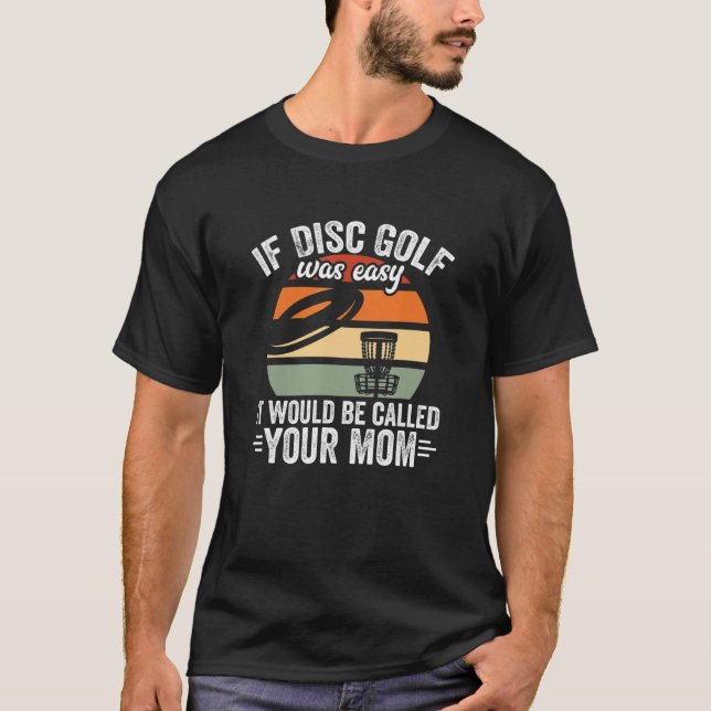 Camiseta Se O Golfe De Disco Fácil, Seria Chamado De Sua Mã (Frente)