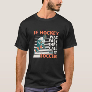 Camiseta Se O Hóquei Foi Fácil, Chamam-Lhe Jogo De Futebol 