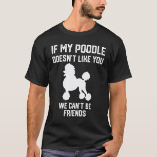 Camiseta se o meu Poodle não gosta de você não podemos ser