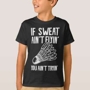 Camiseta Se o suor não voa você não está tentando Badminton