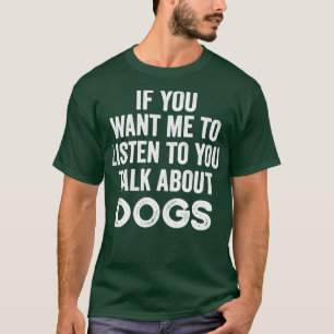 Camiseta Se Quer Que Eu Ouça Você Fala Sobre Cães1