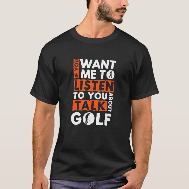 Camiseta Se Quer Que Eu Ouça Você Falar Sobre Golfe Ir (Frente)