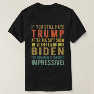 Camiseta Se Você Ainda Odeia Trump - Anti-Presidente Joe Bi