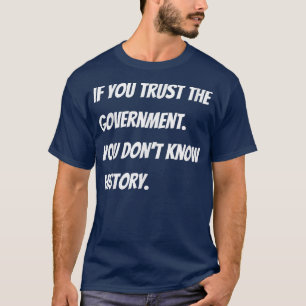 Camiseta Se você confia no governo você não conhece a histó