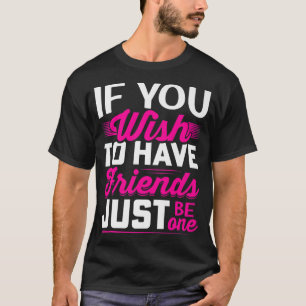 Camiseta Se Você Deseja Ter Amigos Apenas Um Amizade BFF