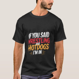 Camiseta Se Você Disse Luta Livre e Cachorros Quentes Estou