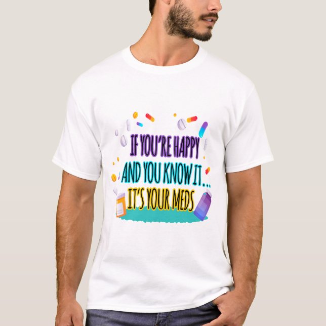 Camiseta Se você está feliz e sabe que são seus remédios (Frente)