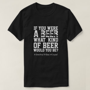 Camiseta Se Você Fosse Uma Cerveja, Que Tipo De Cerveja Voc