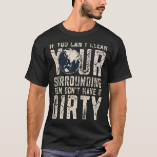 Camiseta Se você não conseguir limpar seu entorno então não