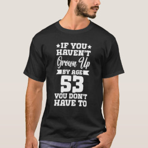 Camiseta Se você não cresceu aos 53 anos você não tem