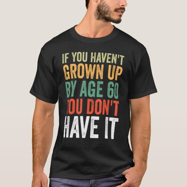 Camiseta Se você não cresceu aos 60 anos você não tem eu (Frente)