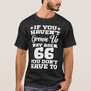 Camiseta Se você não cresceu aos 66 anos você não tem
