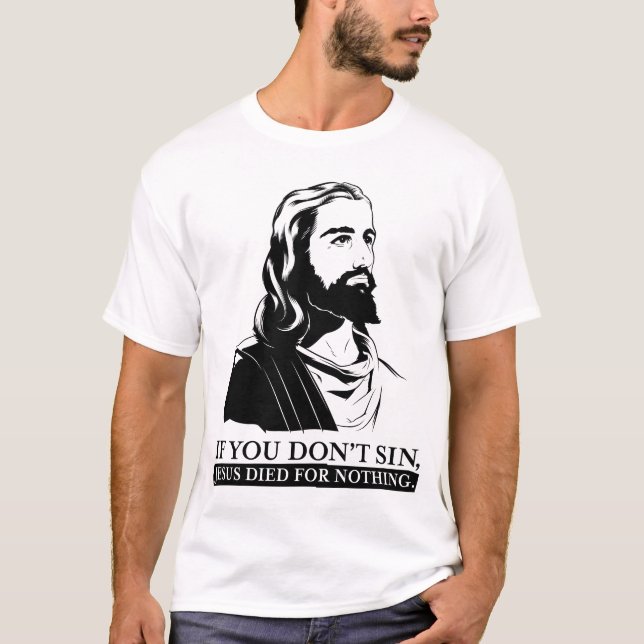 Camiseta Se você não faz pecado, Jesus morreu para nada (Frente)