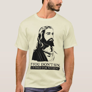 Camiseta Se você não faz pecado, Jesus morreu para nada