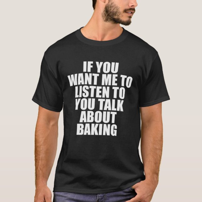 Camiseta Se Você Quer Que Eu Ouça Você Fala Sobre Baking (Frente)