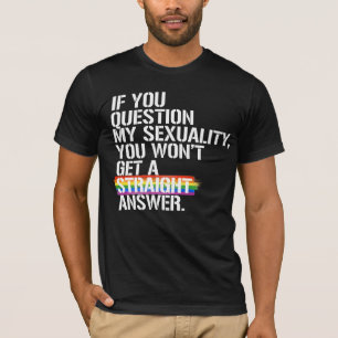 Camiseta Se você questiona minha sexualidade