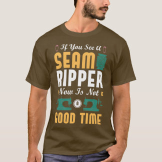 Camiseta Se você vir um ripador de costura agora não é uma 