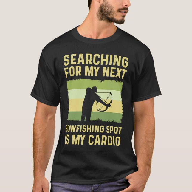 Camiseta Searching For My Next Bowfishing Spot Is My Cardio (Frente)