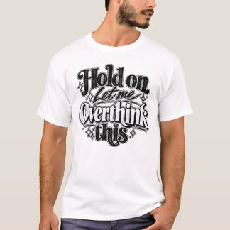 Camiseta Segure. Deixe-me Pensar Mais Sobre Isso.