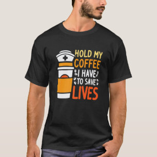 Camiseta Segure Meu Café Tenho Que Salvar Uma Vida  Enferme