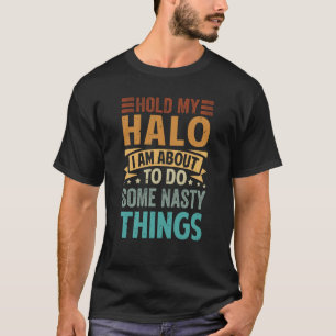 Camiseta Segure Meu Halo Estou Prestes a Fazer Algumas Cois