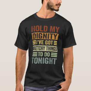 Camiseta Segure minha dignidade Tenho coisas esquemáticas p