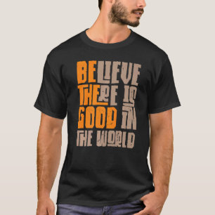 Camiseta Seja a boa crença de que ainda há bem no mundo