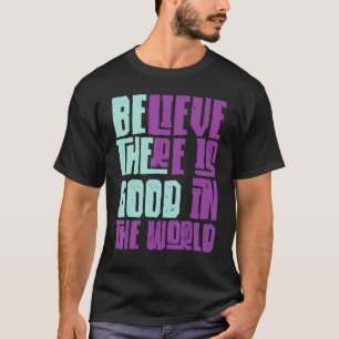 Camiseta Seja a boa crença de que ainda há bem no mundo