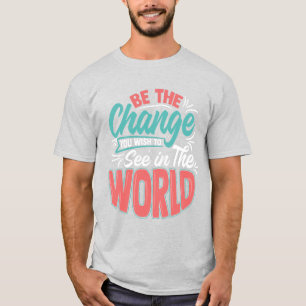 Camiseta Seja a mudança que você deseja ver no mundo!