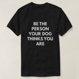 Camiseta Seja a pessoa que seu cão pensa que você é