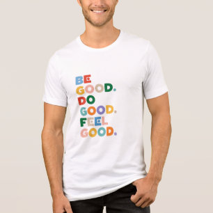 Camiseta Seja Bom. Faça o Bem. Sinta-se Bem. O Ciclo Bom da