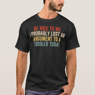 Camiseta Seja Bom Para Mim, Provavelmente Perdi uma Discuss