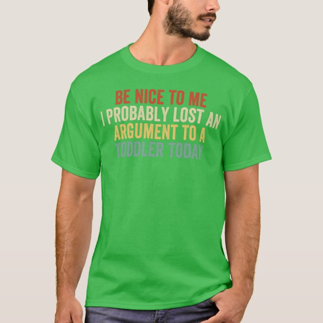 Camiseta Seja Bom Para Mim, Provavelmente Perdi uma Discuss (Frente)