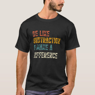 Camiseta Seja Como a Subtração e Faça a Diferença Chá de Ma